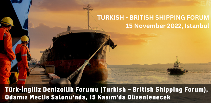 Türk-İngiliz Denizcilik Forumu (Turkish – British Shipping Forum), Odamız Meclis Salonu’nda, 15 Kasım’da Düzenlenecek