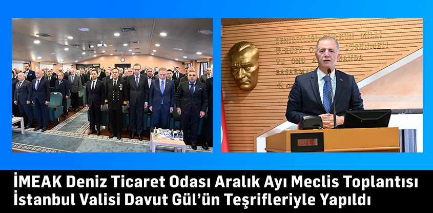 İMEAK Deniz Ticaret Odası Aralık Ayı Meclis Toplantısı İstanbul Valisi Davut Gül’ün Teşrifleriyle Yapıldı. Karadeniz Ereğli’de Batan Türk Bayraklı Geminin Mürettebatı için Saygı Duruşunda Bulunuldu