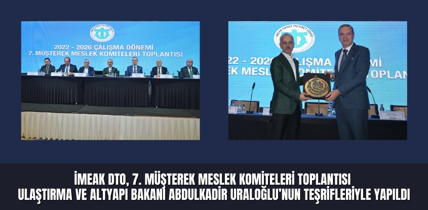 İMEAK DTO, 7. Müşterek Meslek Komiteleri Toplantısı Ulaştırma ve Altyapı Bakanı Abdulkadir Uraloğlu’nun Teşrifleriyle Yapıldı