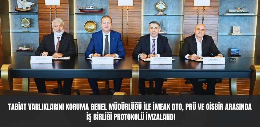  Tabiat Varlıklarını Koruma Genel Müdürlüğü ile İMEAK DTO, PRÜ ve GİSBİR Arasında İşbirliği Protokolü İmzalandı