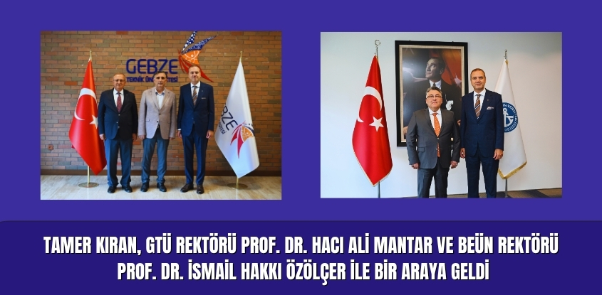Tamer Kıran, GTÜ Rektörü Prof. Dr. Hacı Ali Mantar ve BEÜN Rektörü Prof. Dr. İsmail Hakkı Özölçer ile Bir Araya Geldi